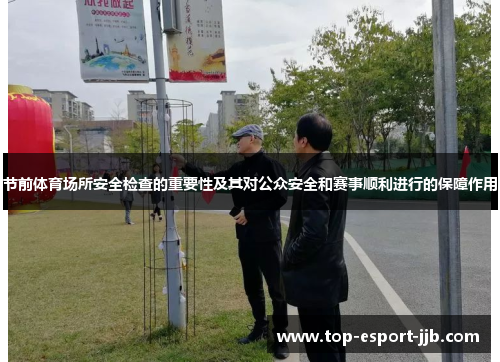 节前体育场所安全检查的重要性及其对公众安全和赛事顺利进行的保障作用