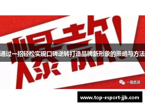 通过一招轻松实现口碑逆转打造品牌新形象的策略与方法 通过一招轻松实现口碑逆转打造品牌新形象的策略与方法