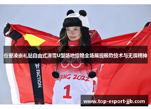 谷爱凌崇礼站自由式滑雪U型场地惊艳全场展现极致技术与无畏精神 谷爱凌崇礼站自由式滑雪U型场地惊艳全场展现极致技术与无畏精神