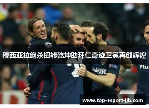 穆西亚拉绝杀扭转乾坤助拜仁奇迹卫冕再创辉煌